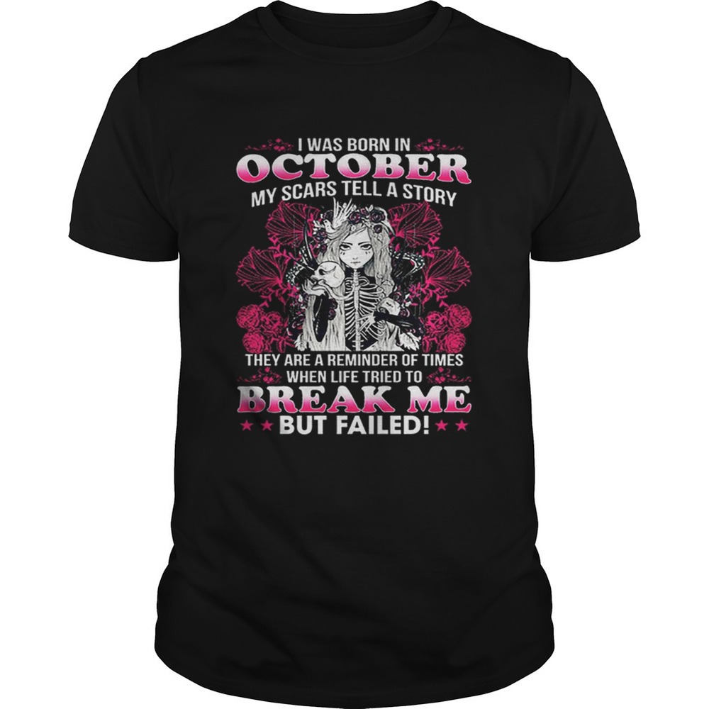 I Was Born In October My Scars Tell A Story Break Me But Failed Shirt